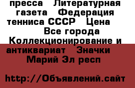 1.2) пресса : Литературная газета - Федерация тенниса СССР › Цена ­ 490 - Все города Коллекционирование и антиквариат » Значки   . Марий Эл респ.